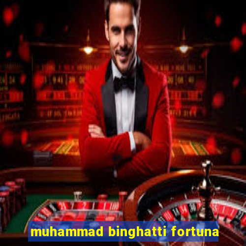 muhammad binghatti fortuna